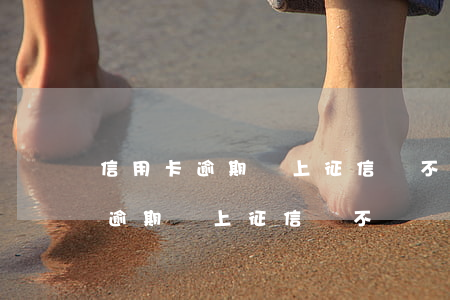 信用卡逾期沒上征信會不會漲額度-信用卡逾期沒上征信會不會漲額度了