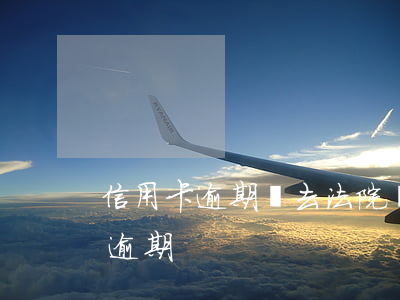 信用卡逾期沒去法院敗訴 法院不受理信用卡逾期