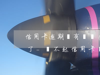 信用卡逾期沒有凍結(jié)但是不能用了-還不起信用卡凍結(jié)了所有卡怎么辦
