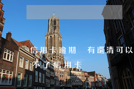 信用卡逾期沒有還清可以辦房貸 房貸逾期辦不了信用卡