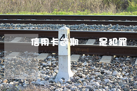 信用卡逾期沒還是犯罪嗎