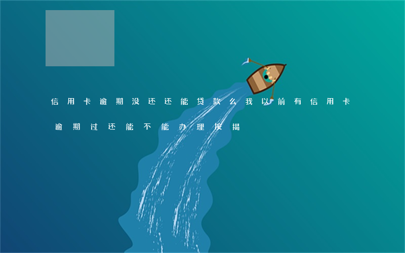 信用卡逾期没还还能贷款么(我以前有信用卡,逾期过还能不能办理按揭)