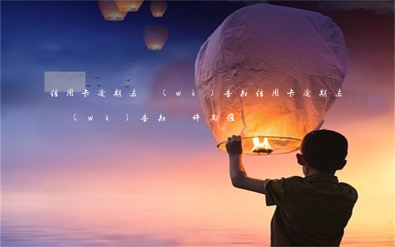 信用卡逾期法務(wù)告知(信用卡逾期法務(wù)告知郵件真假)