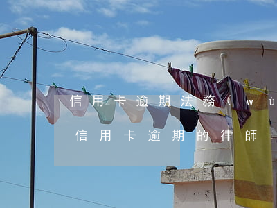 信用卡逾期法務(wù)有用嗎(有沒有處理信用卡逾期的律師)