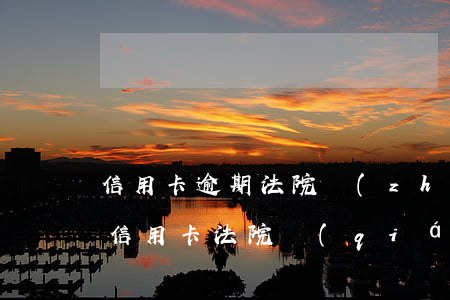 信用卡逾期法院執(zhí)行算民事嗎(欠信用卡法院強(qiáng)制執(zhí)行)