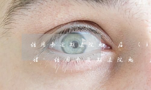 信用卡逾期法院起訴后會(huì)怎么處理-信用卡逾期法院起訴后會(huì)怎么處理呢