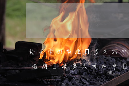 信用卡逾期注銷多久能申請(qǐng)-逾期還清多久可以申請(qǐng)信用卡
