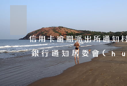 信用卡逾期派出所通知村委會(huì)-銀行通知居委會(huì)信用卡逾期