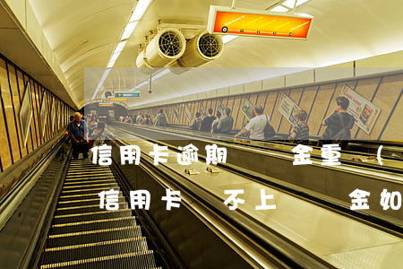 信用卡逾期滯納金重復(fù)收取(銀行的信用卡還不上滯納金如何收取)