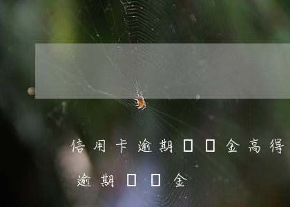 信用卡逾期滯納金高得嚇人合法么-信用卡 逾期 滯納金