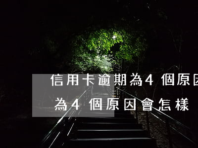 信用卡逾期為4個原因會怎樣-信用卡逾期為4個原因會怎樣