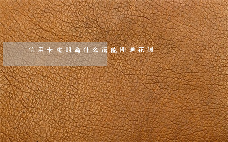 信用卡逾期為什么還能開通花唄