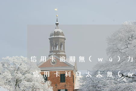信用卡逾期無(wú)力償還扣多少利息(欠信用卡利息太大無(wú)力償還)