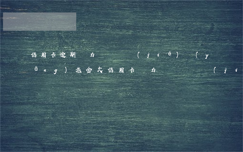 信用卡逾期無力償還凍結(jié)養(yǎng)老金(欠信用卡無力償還會凍結(jié)銀行卡嗎)
