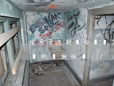 信用卡逾期無力償還怎么延期(逾期得信用卡無效還能恢復(fù)嗎)