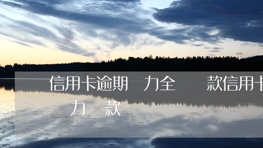 信用卡逾期無力全額還款(信用卡還沒逾期,但無力還款)
