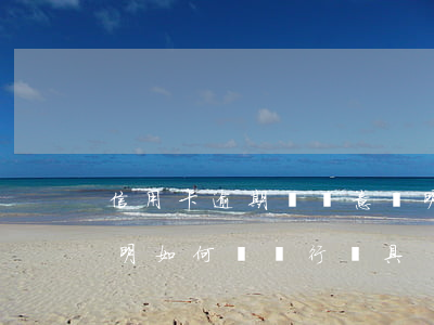 信用卡逾期無惡意證明怎么開(無惡意逾期證明 如何讓銀行開具)