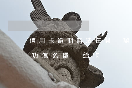 信用卡逾期無法在開戶(辦信用卡顯示開戶成功怎么還沒給卡)