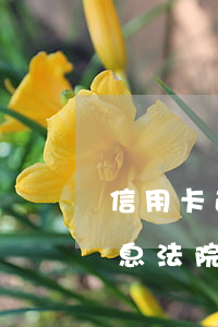 信用卡逾期產(chǎn)生的違約金和利息法院怎么判-信用卡逾期產(chǎn)生的違約金和利息法院怎么判決