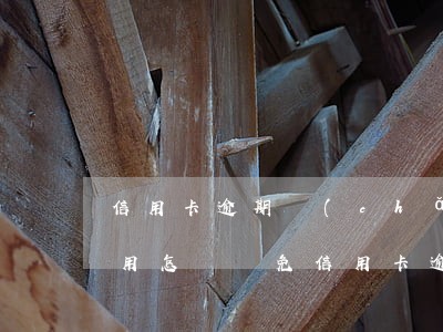 信用卡逾期產(chǎn)生費(fèi)用怎樣減免(信用卡逾期減免什么意思)
