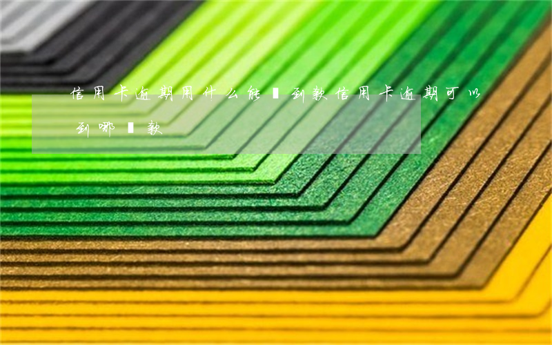 信用卡逾期用什么能貸到款(信用卡逾期可以到哪貸款)