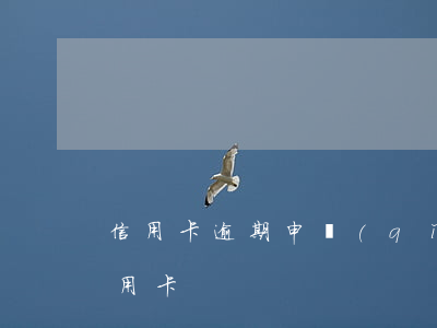 信用卡逾期申請(qǐng)錢站(逾期了信用卡)