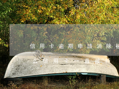 信用卡逾期申請消除被拒(沒有任何逾期為什么信用卡一直被拒)