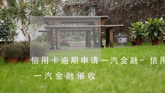 信用卡逾期申请一汽金融-信用卡逾期申请一汽金融催收