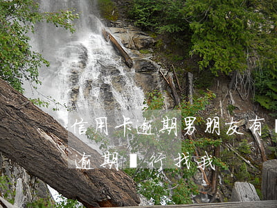 信用卡逾期男朋友有義務還嗎(男朋友信用卡逾期銀行找我)