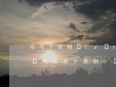 信用卡逾期當(dāng)月沒還還能貸款嗎(我信用卡逾期一個(gè)月,還了之后還能用嗎)