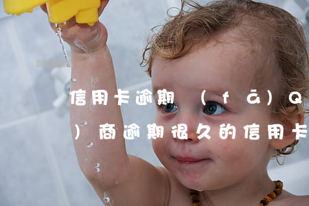 信用卡逾期發(fā)QQ還款協(xié)商(逾期很久的信用卡協(xié)商)
