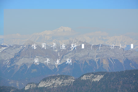 信用卡逾期發(fā)來住址(收到電話說信用卡逾期)