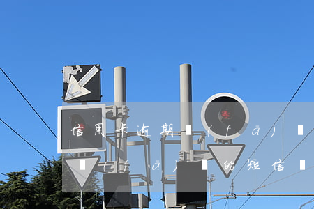 信用卡逾期發(fā)來的信息(信用卡逾期發(fā)來的短信內(nèi)容)