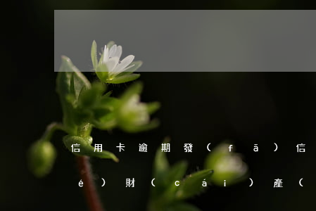 信用卡逾期發(fā)信息說要凍結(jié)財(cái)產(chǎn)(征信有逾期信用卡被凍結(jié))