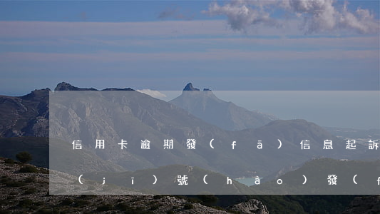信用卡逾期發(fā)信息起訴信用卡(手機(jī)號(hào)發(fā)短信說信用卡逾期被起訴)