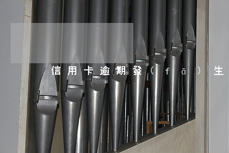 信用卡逾期發(fā)生的事情有哪些