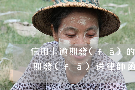 信用卡逾期發(fā)的律師信函(信用卡逾期發(fā)送律師函)