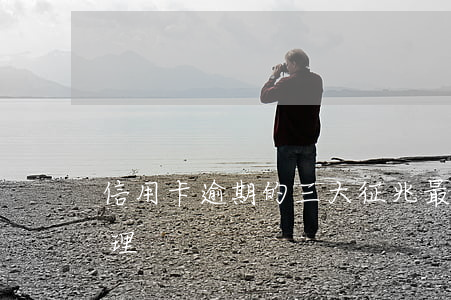 信用卡逾期的三大征兆 最新的信用卡逾期處理