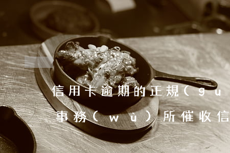 信用卡逾期的正規(guī)催款流程(律師事務(wù)所催收信用卡逾期流程)