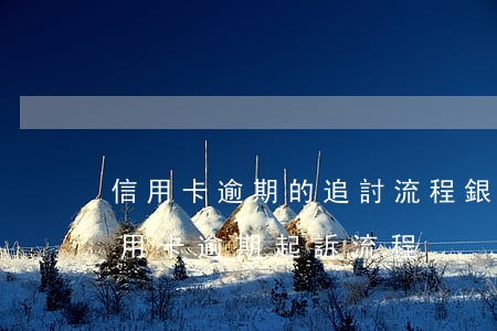 信用卡逾期的追討流程(銀行對(duì)信用卡逾期起訴流程)