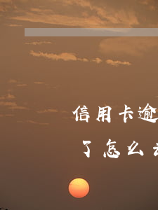 信用卡逾期的錢怎么還錢(信用卡逾期了還完了怎么去處理)