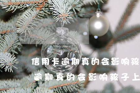 信用卡逾期真的会影响孩子上大学-信用卡逾期真的会影响孩子上大学吗