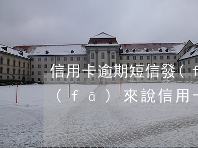 信用卡逾期短信發(fā)來逮捕令(短信發(fā)來說信用卡逾期)