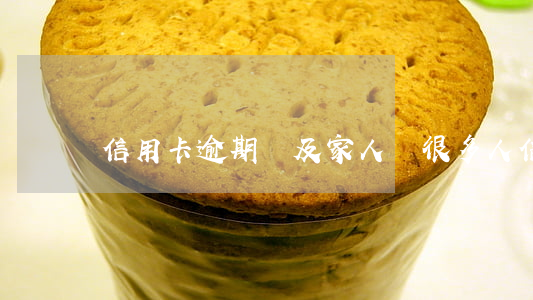 信用卡逾期禍及家人嗎 很多人信用卡逾期