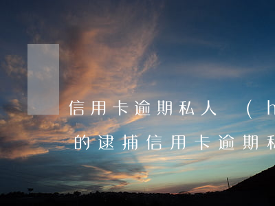 信用卡逾期私人號(hào)碼發(fā)的逮捕(信用卡逾期私人號(hào)碼發(fā)的逮捕信息)