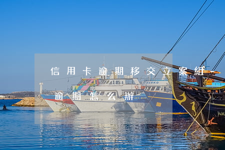 信用卡逾期移交立案組-因刑事案件信用卡逾期怎么辦