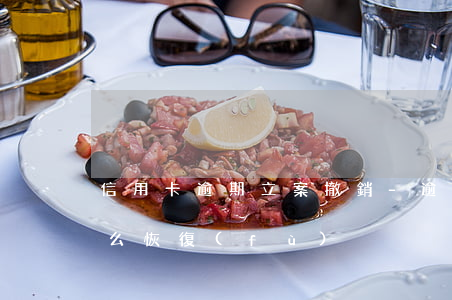 信用卡逾期立案撤銷-逾期停用的信用卡怎么恢復(fù)