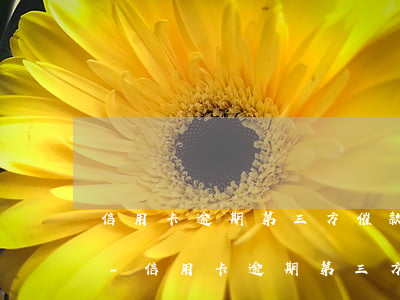 信用卡逾期第三方催款會(huì)怎么樣-信用卡逾期第三方催款會(huì)怎么樣嗎