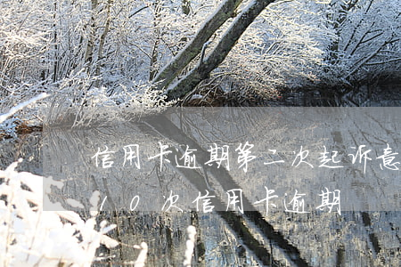 信用卡逾期第二次起诉意味着什么(两年前有10次信用卡逾期)