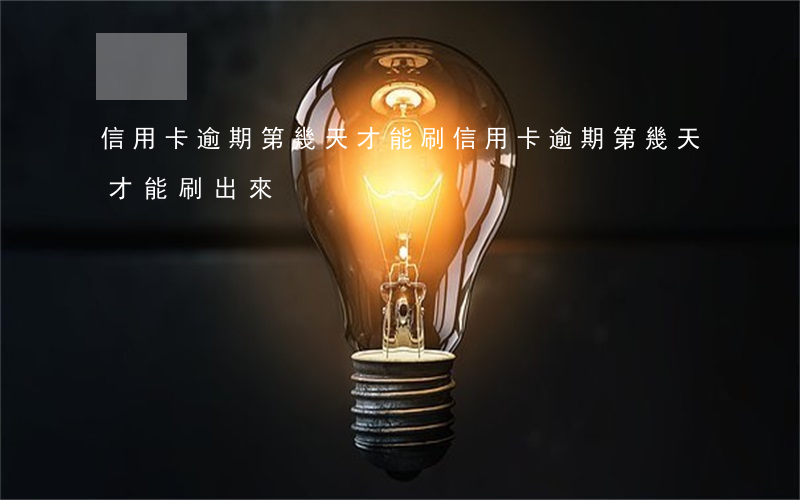 信用卡逾期第幾天才能刷(信用卡逾期第幾天才能刷出來)